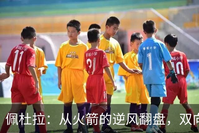 佩杜拉：从火箭的逆风翻盘，双向合同让他重返赛场