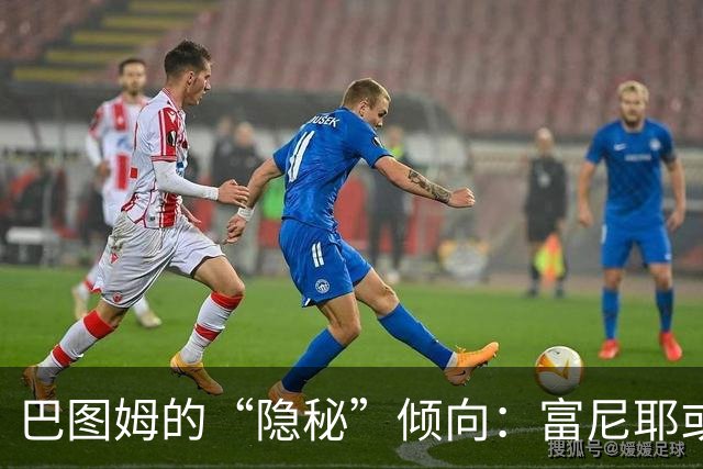 巴图姆的“隐秘”倾向：富尼耶或是法国队的最佳船长